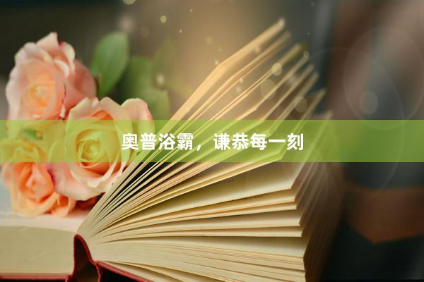 奥普浴霸，谦恭每一刻