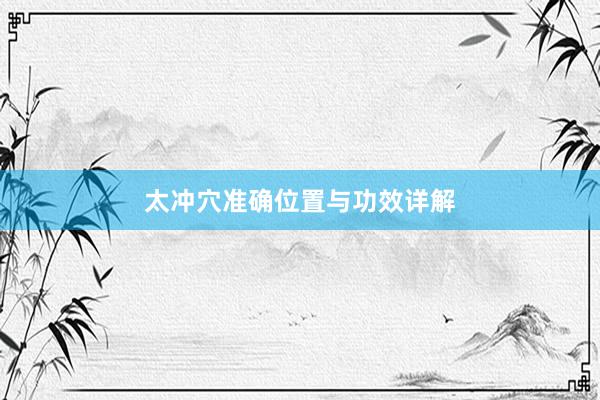太冲穴准确位置与功效详解